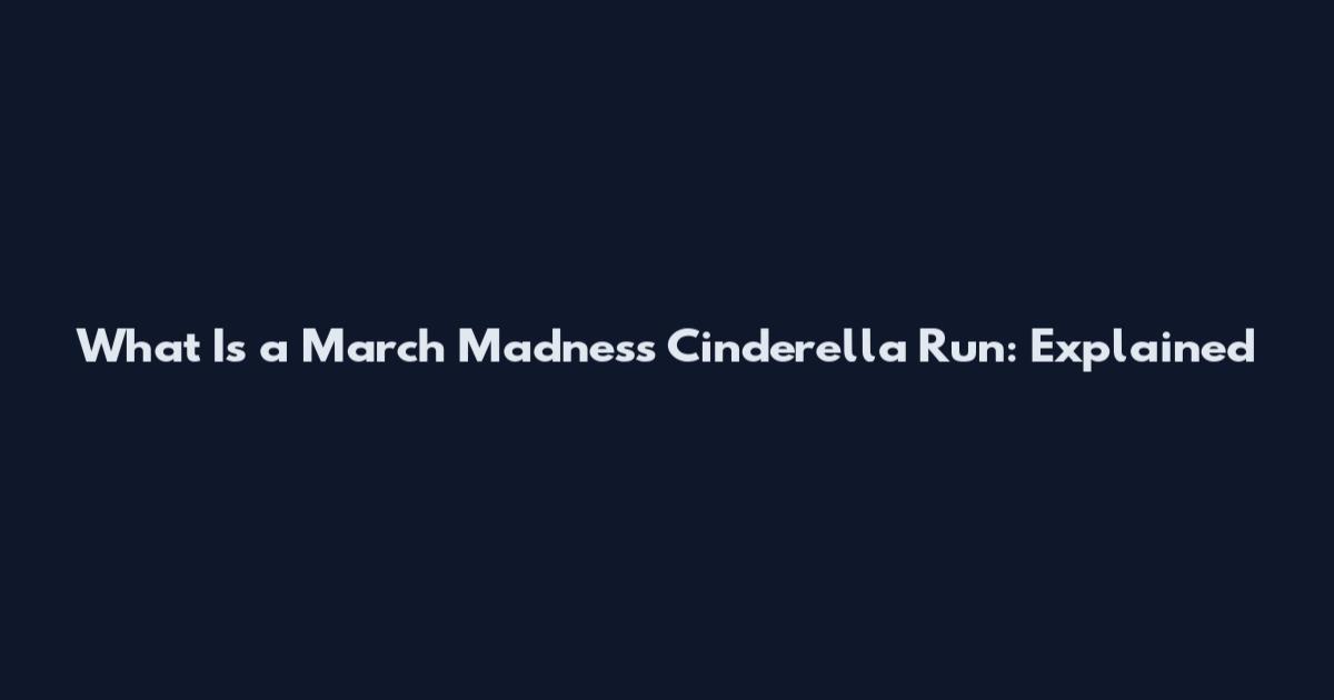 What Is a March Madness Cinderella Run: Explained