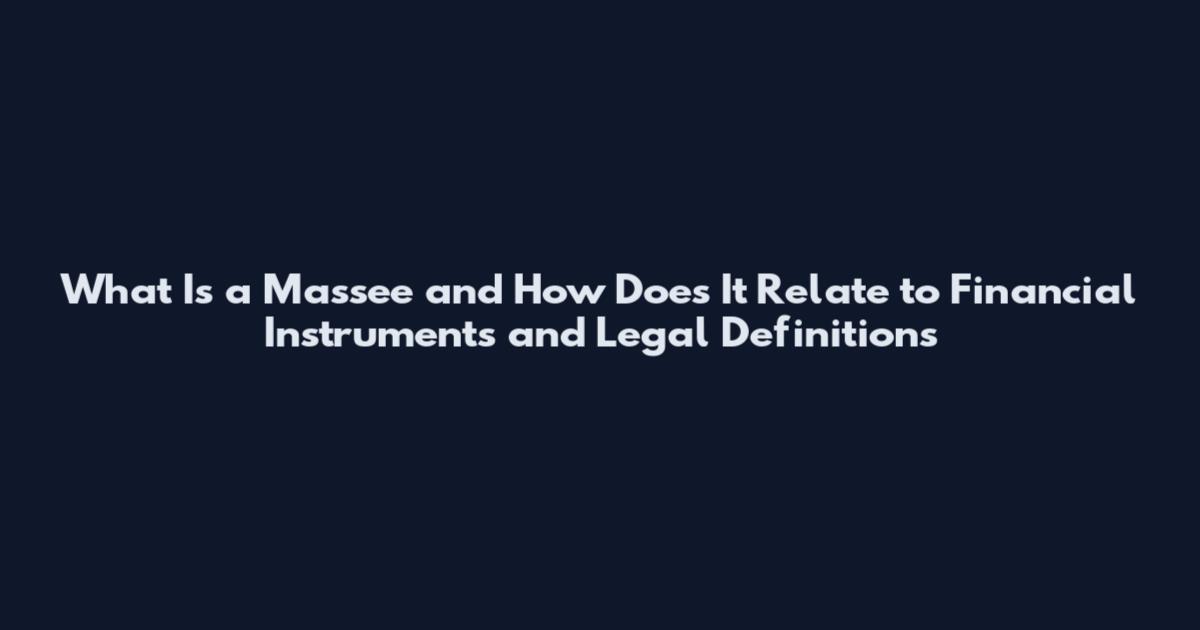 What Is a Massee and How Does It Relate to Financial Instruments and Legal Definitions
