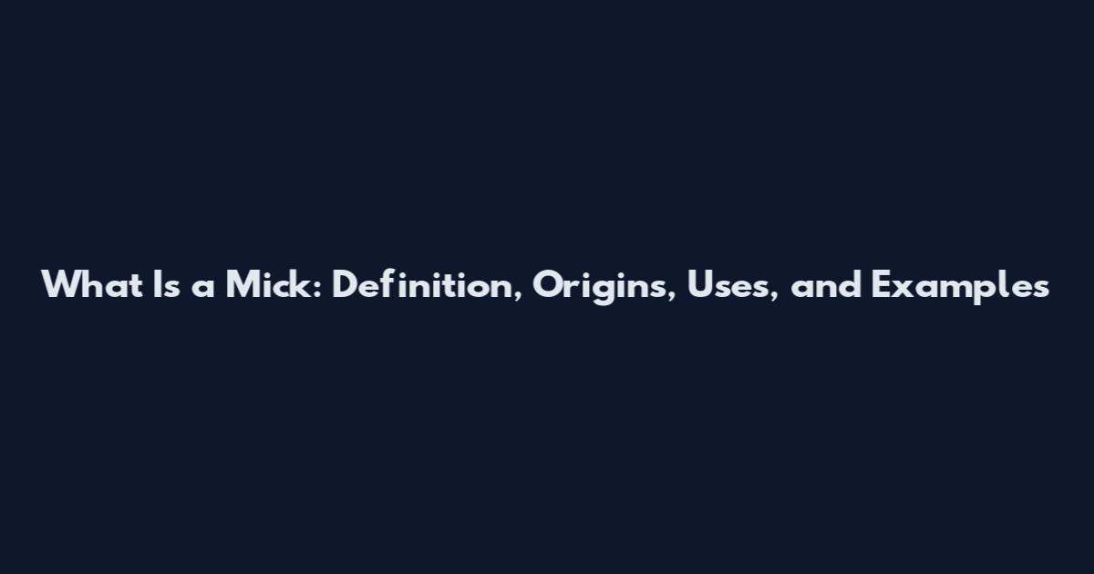 What Is a Mick: Definition, Origins, Uses, and Examples