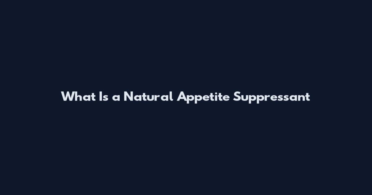 What Is a Natural Appetite Suppressant