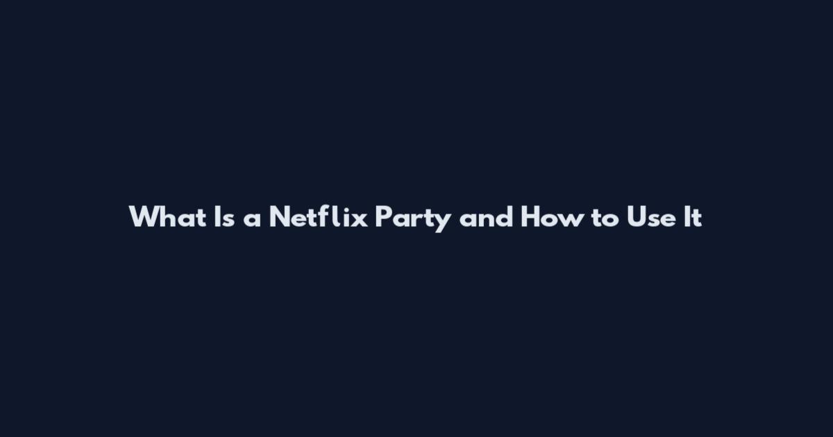 What Is a Netflix Party and How to Use It