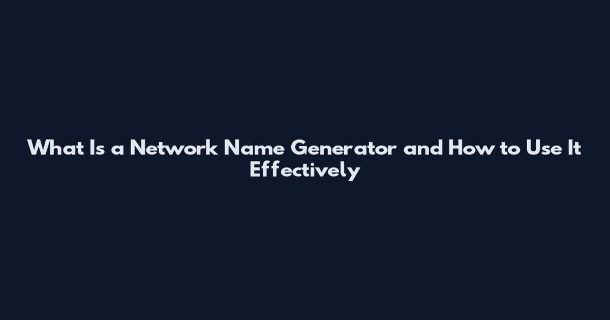 What Is a Network Name Generator and How to Use It Effectively