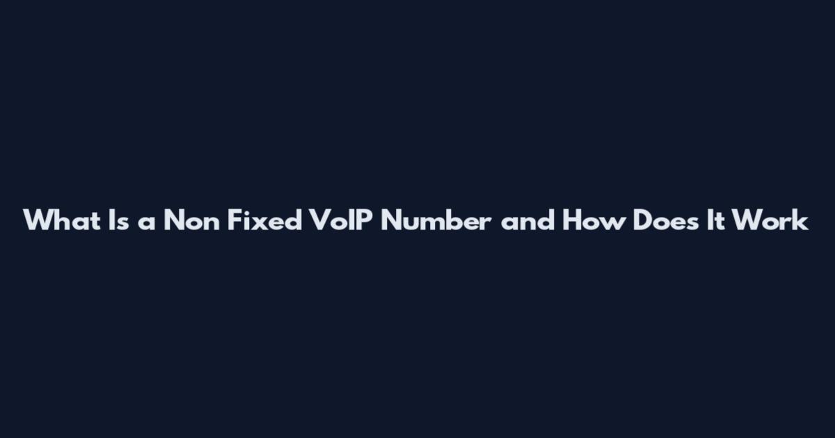 What Is a Non Fixed VoIP Number and How Does It Work