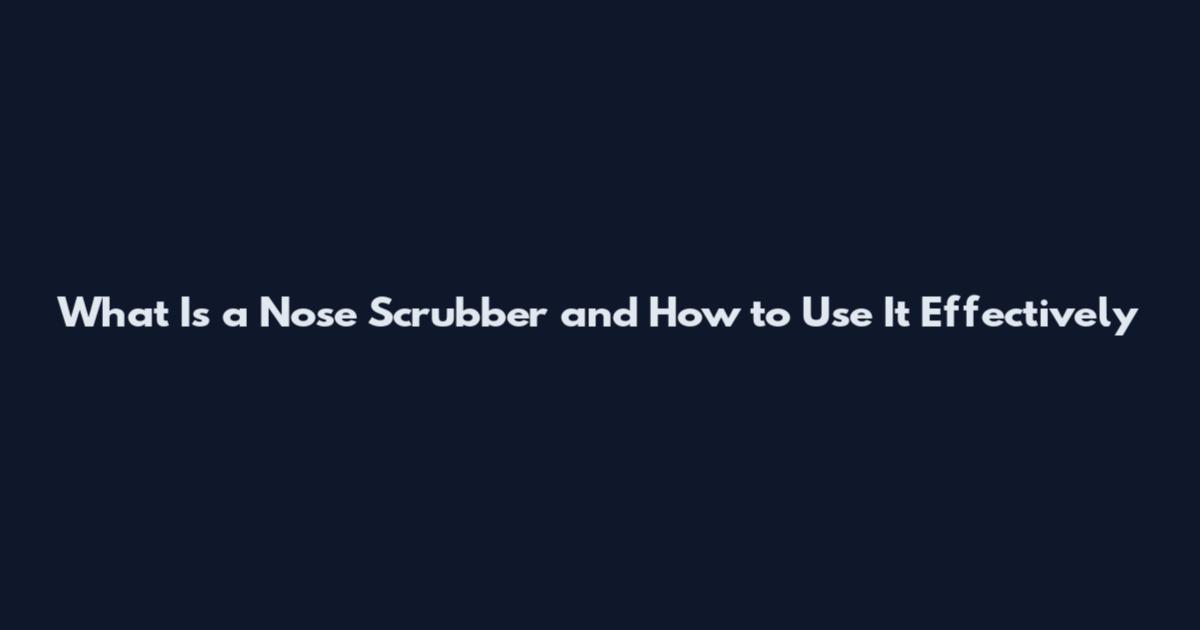 What Is a Nose Scrubber and How to Use It Effectively