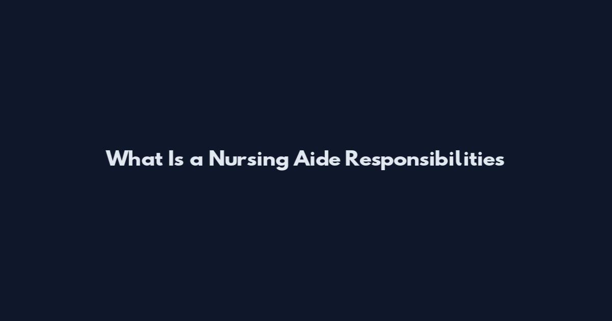 What Is a Nursing Aide Responsibilities