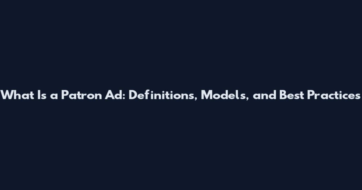 What Is a Patron Ad: Definitions, Models, and Best Practices