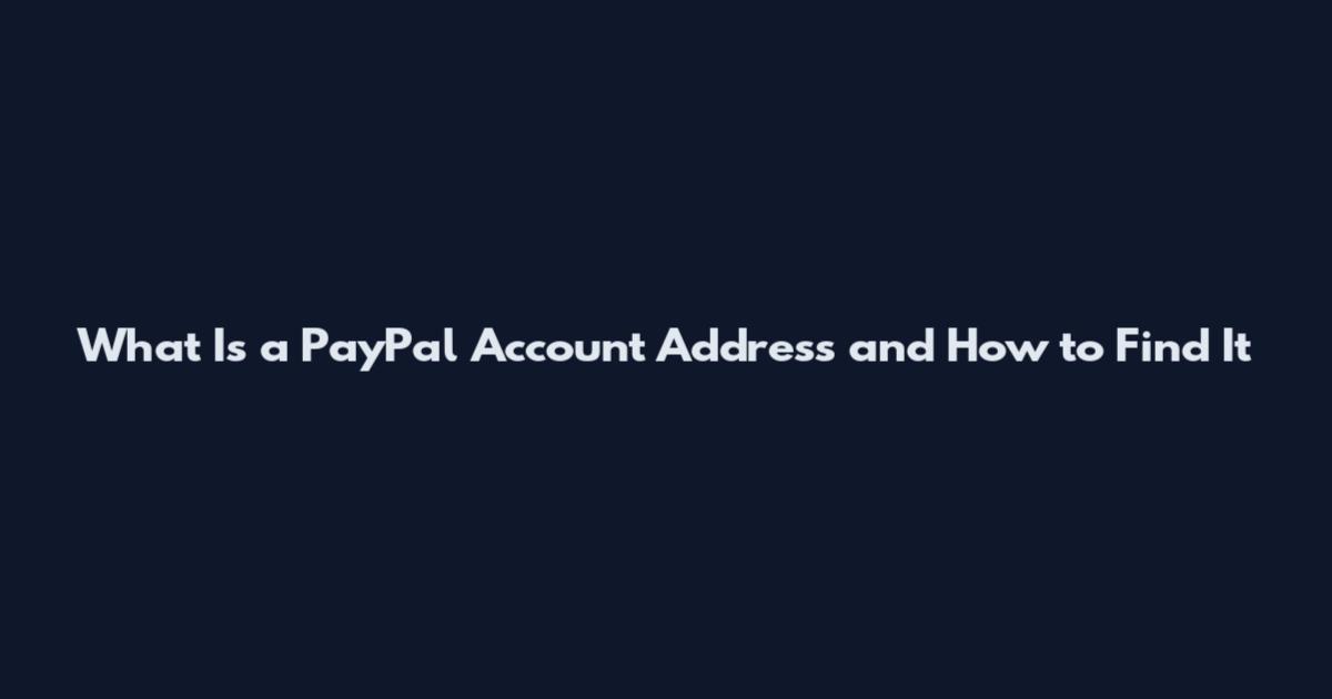 What Is a PayPal Account Address and How to Find It
