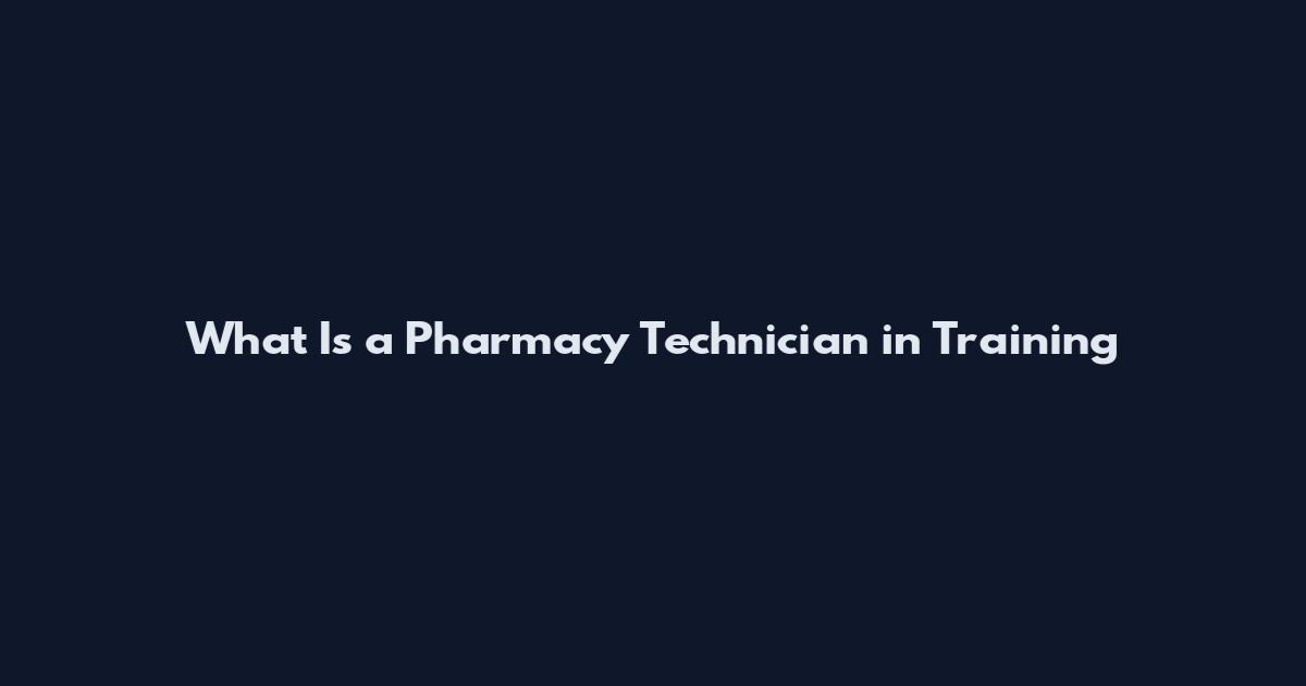 What Is a Pharmacy Technician in Training