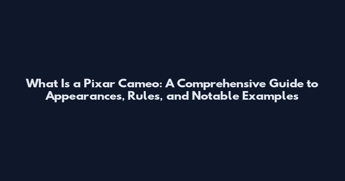 What Is a Pixar Cameo: A Comprehensive Guide to Appearances, Rules, and Notable Examples