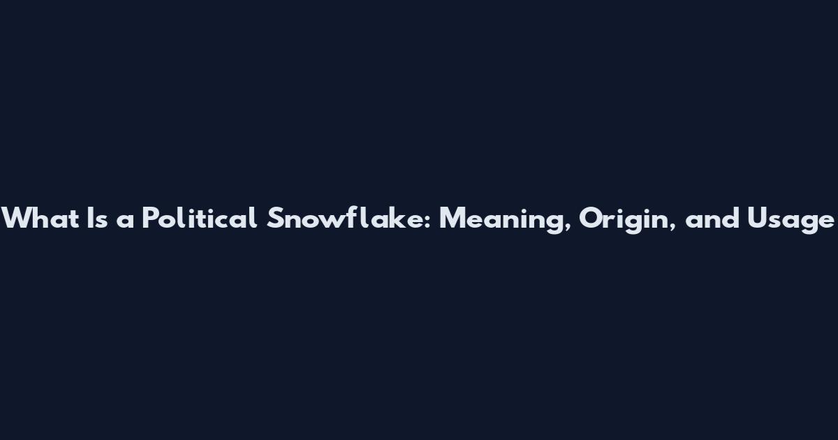 What Is a Political Snowflake: Meaning, Origin, and Usage