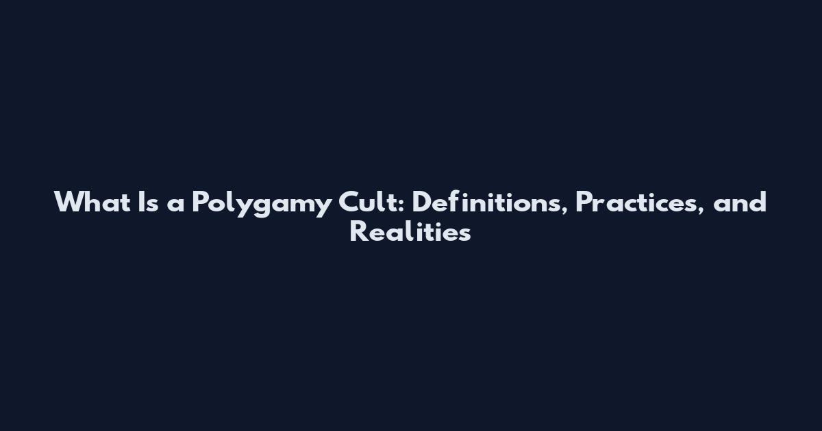 What Is a Polygamy Cult: Definitions, Practices, and Realities