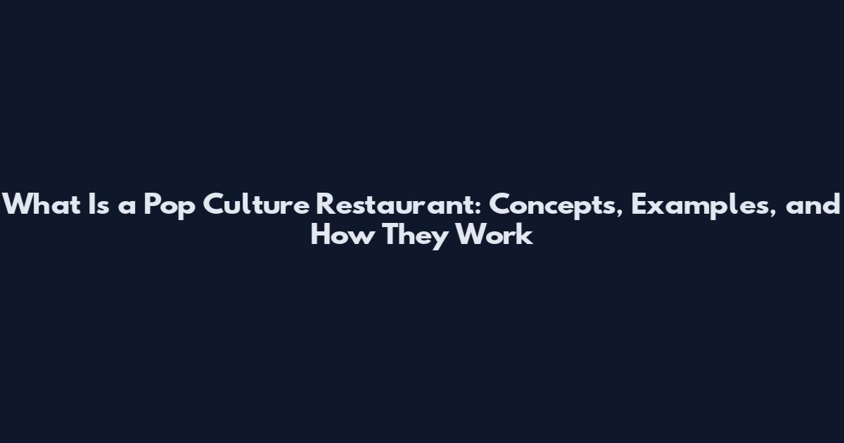 What Is a Pop Culture Restaurant: Concepts, Examples, and How They Work