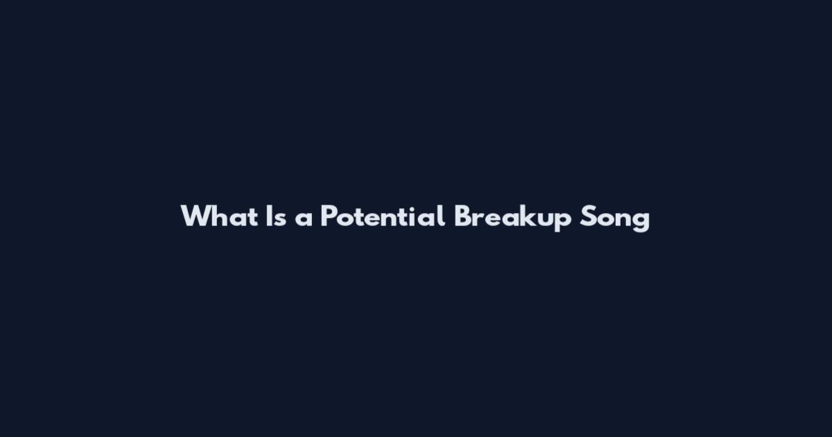 What Is a Potential Breakup Song