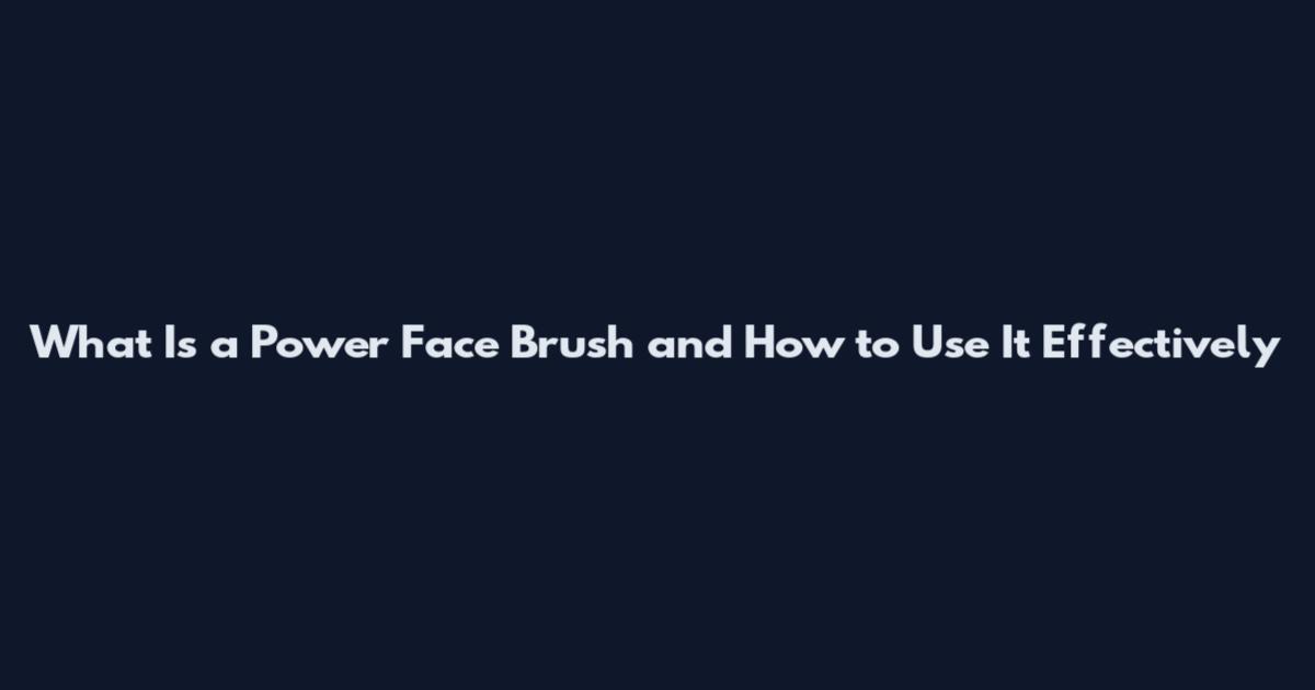 What Is a Power Face Brush and How to Use It Effectively