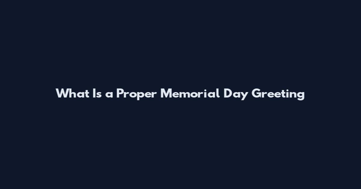 What Is a Proper Memorial Day Greeting
