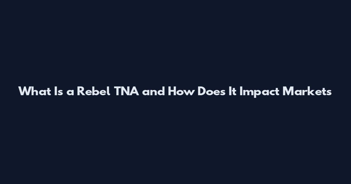 What Is a Rebel TNA and How Does It Impact Markets