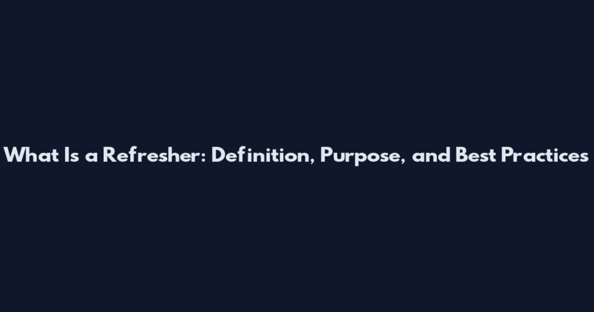 What Is a Refresher: Definition, Purpose, and Best Practices