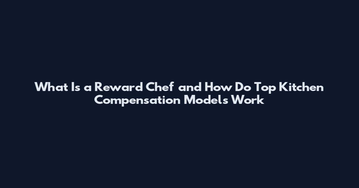 What Is a Reward Chef and How Do Top Kitchen Compensation Models Work