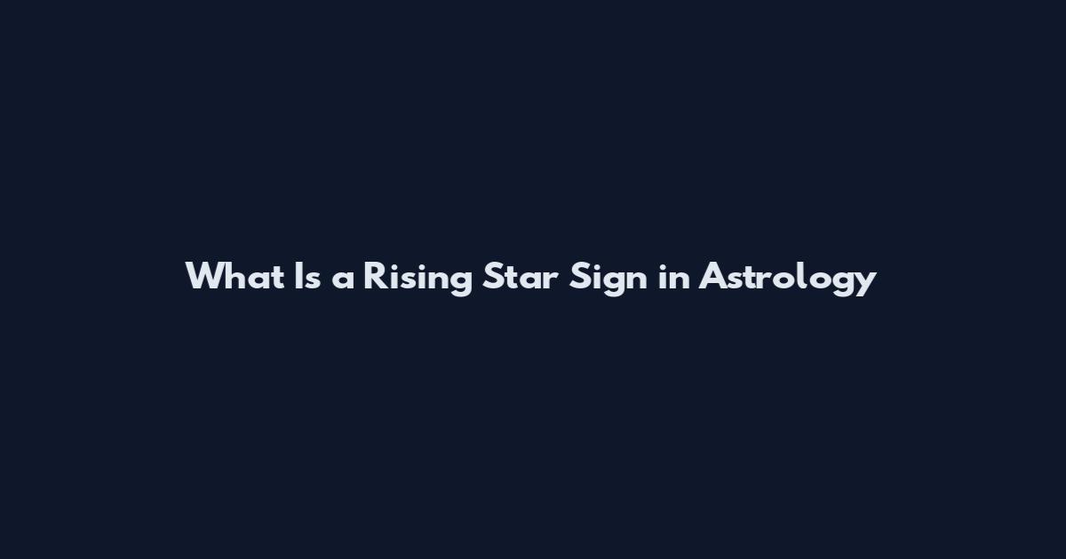 What Is a Rising Star Sign in Astrology