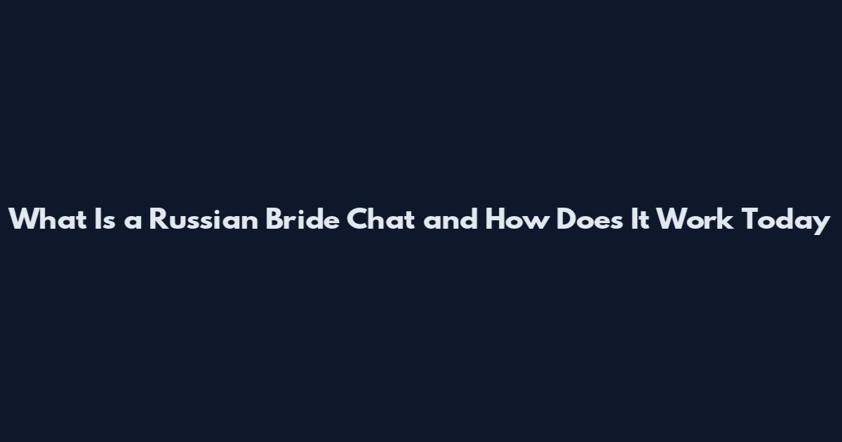 What Is a Russian Bride Chat and How Does It Work Today