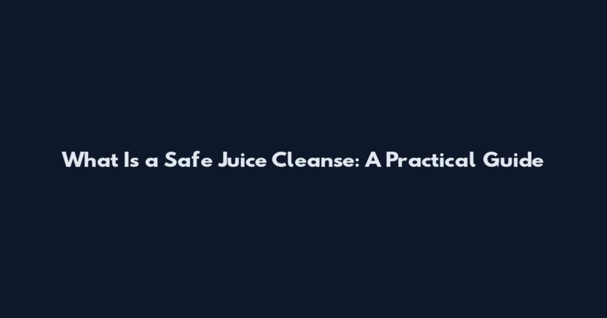 What Is a Safe Juice Cleanse: A Practical Guide