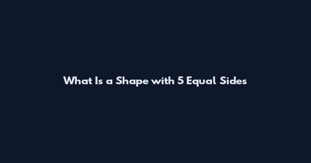 What Is a Shape with 5 Equal Sides