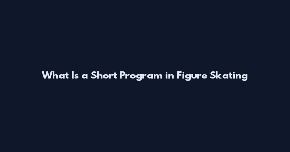 What Is a Short Program in Figure Skating