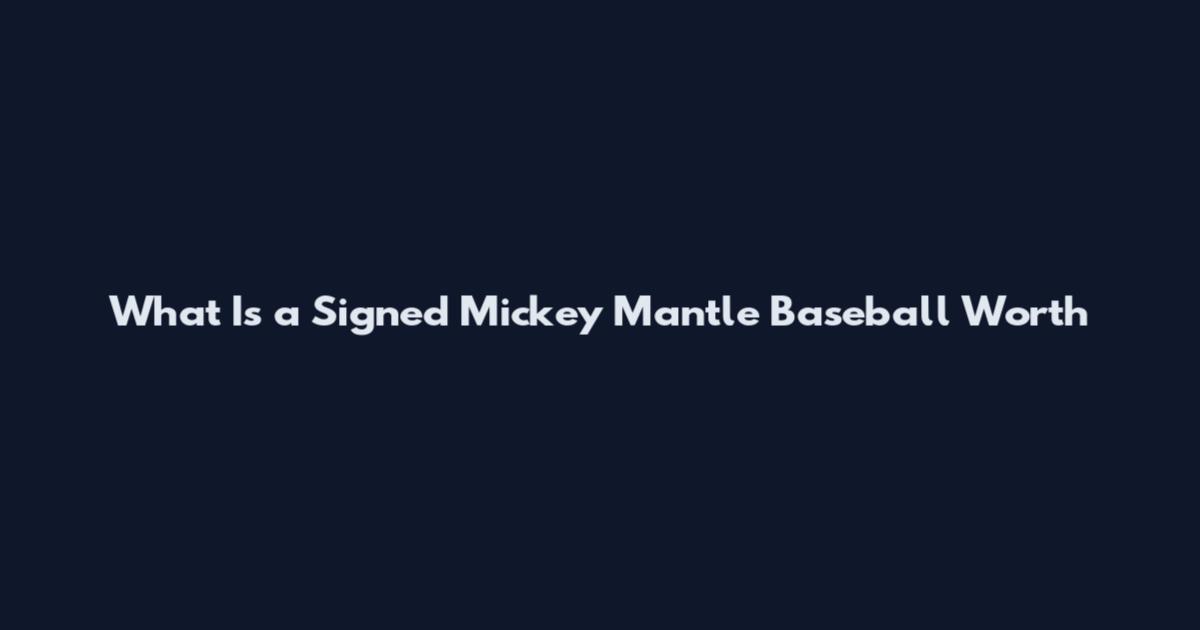 What Is a Signed Mickey Mantle Baseball Worth