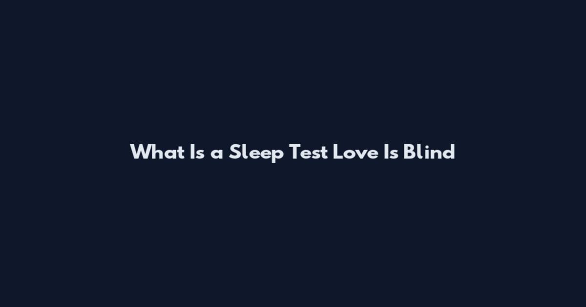 What Is a Sleep Test Love Is Blind