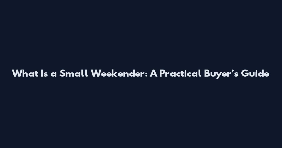 What Is a Small Weekender: A Practical Buyer’s Guide