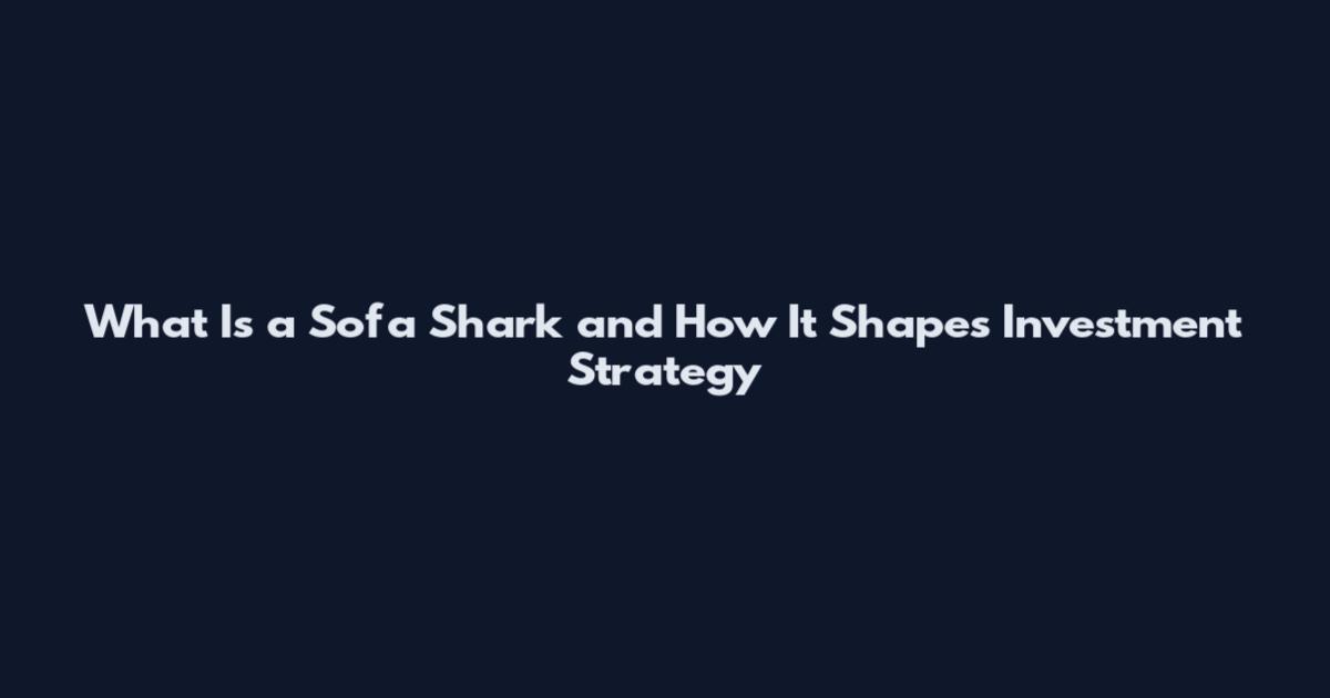 What Is a Sofa Shark and How It Shapes Investment Strategy