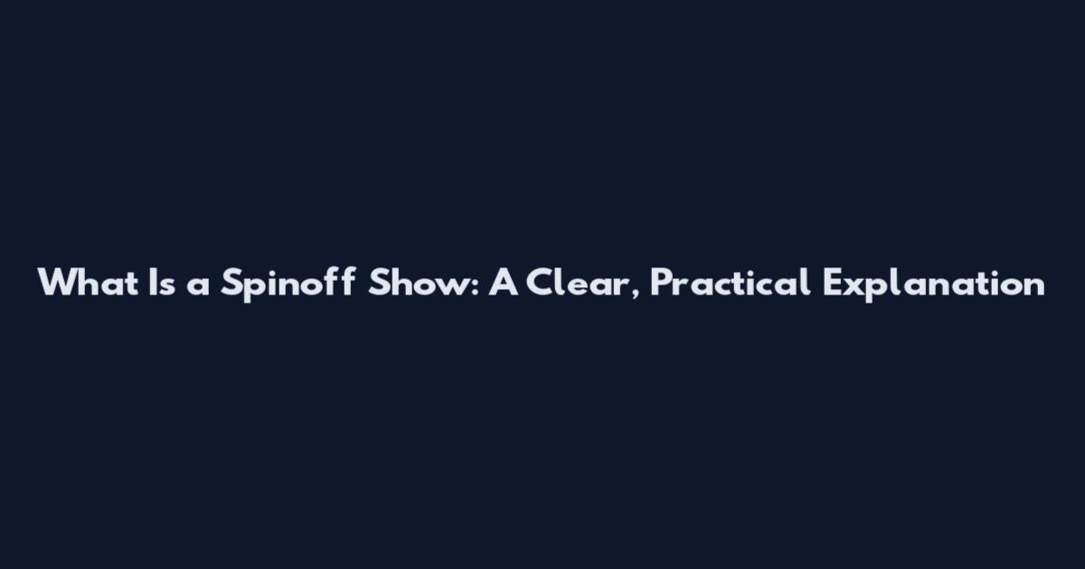 What Is a Spinoff Show: A Clear, Practical Explanation