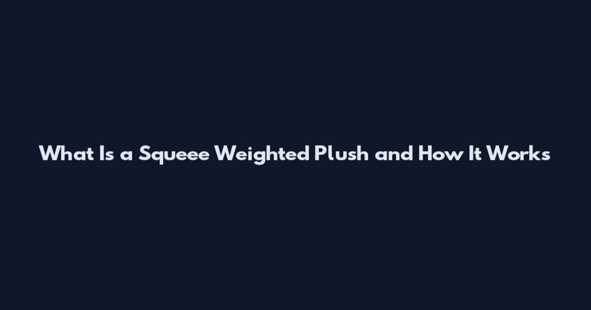 What Is a Squeee Weighted Plush and How It Works