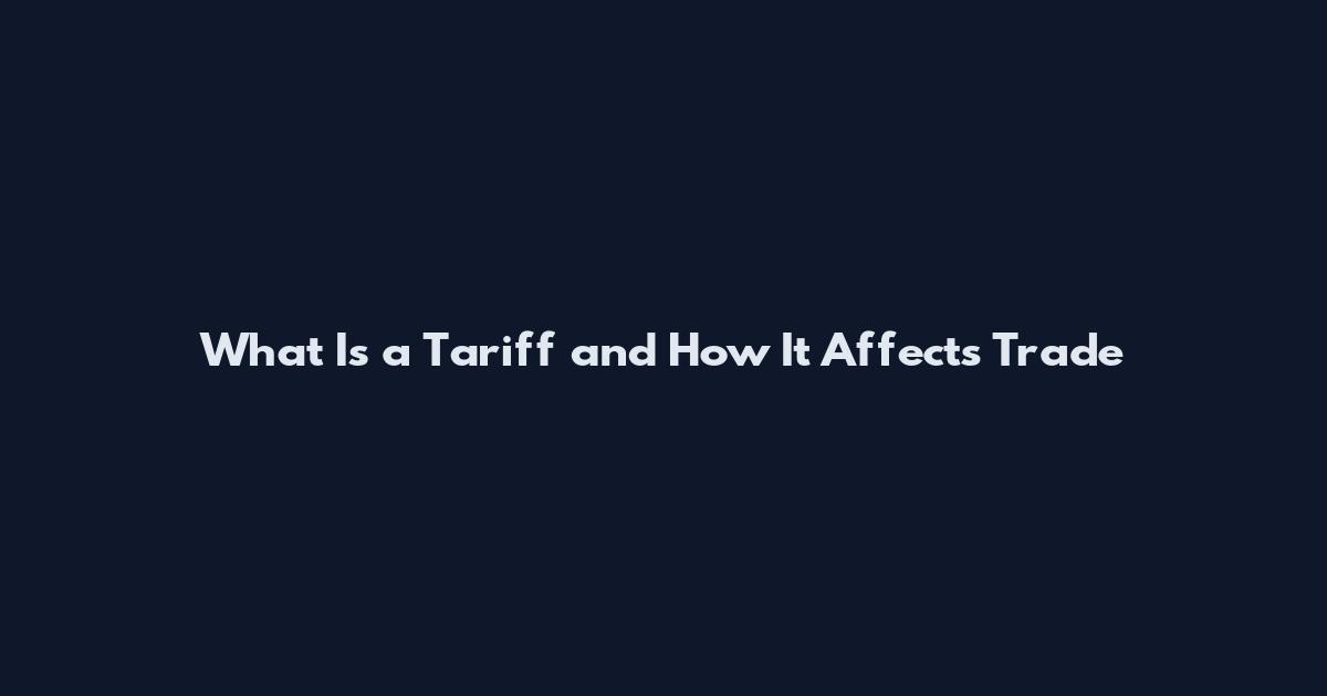 What Is a Tariff and How It Affects Trade