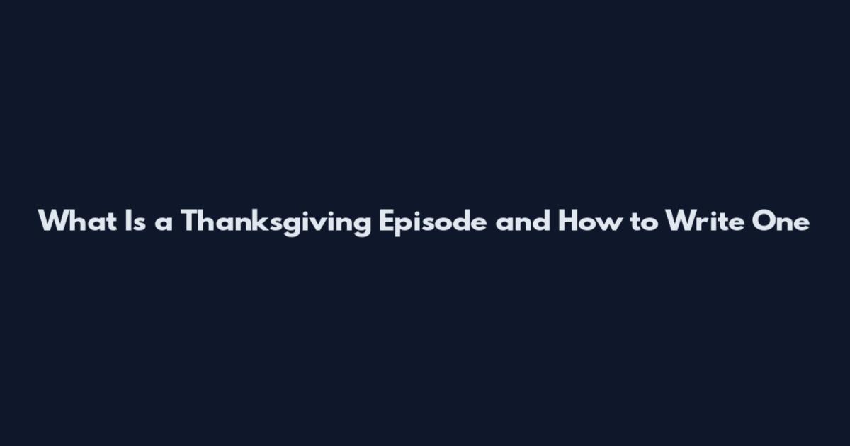 What Is a Thanksgiving Episode and How to Write One
