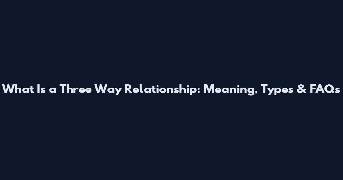 What Is a Three Way Relationship: Meaning, Types & FAQs