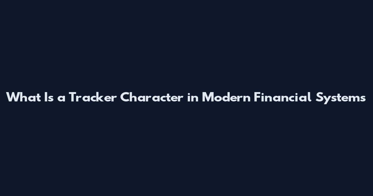 What Is a Tracker Character in Modern Financial Systems