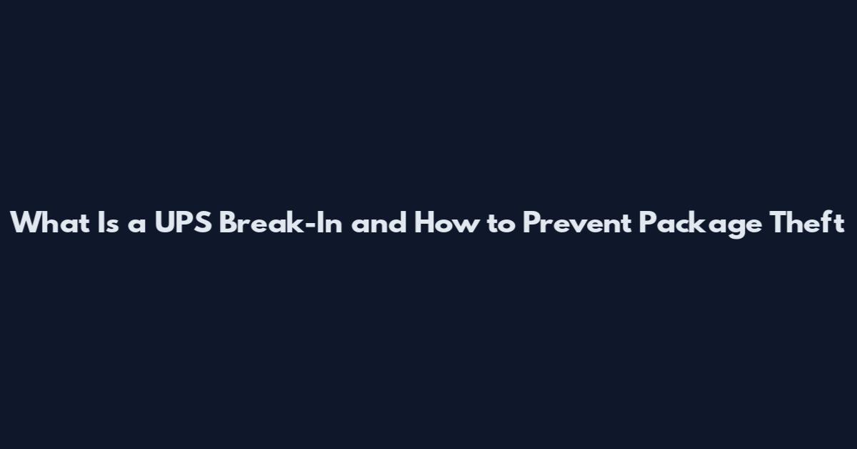 What Is a UPS Break-In and How to Prevent Package Theft
