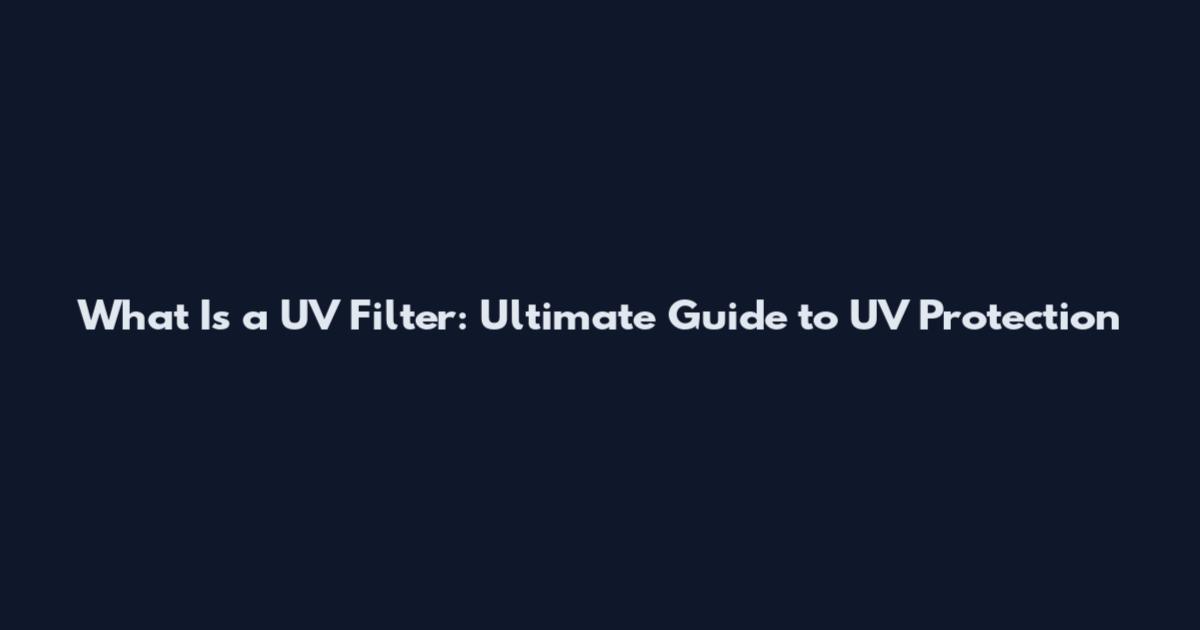 What Is a UV Filter: Ultimate Guide to UV Protection