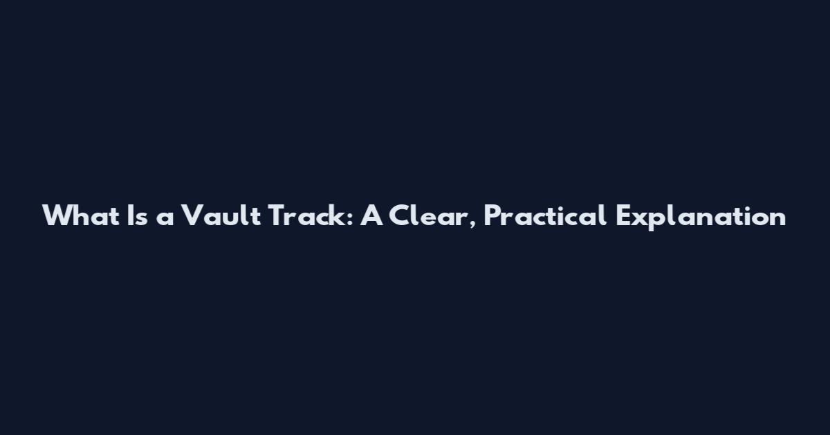 What Is a Vault Track: A Clear, Practical Explanation