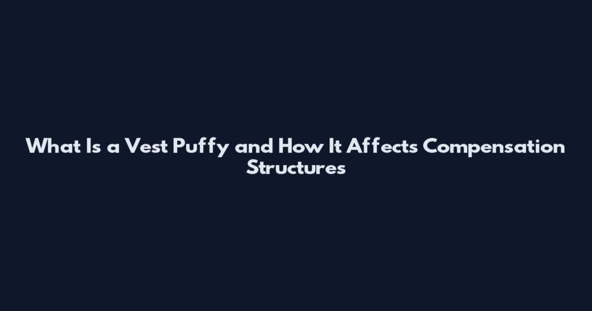 What Is a Vest Puffy and How It Affects Compensation Structures