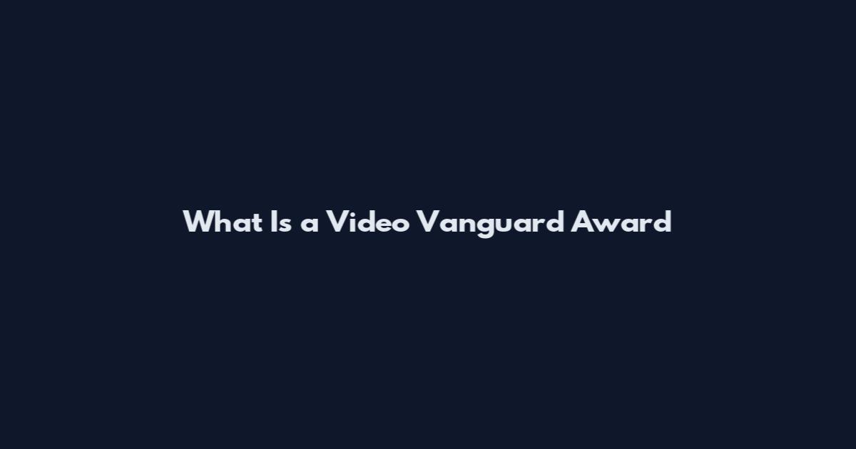 What Is a Video Vanguard Award