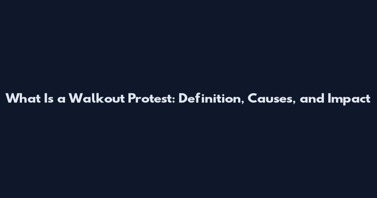 What Is a Walkout Protest: Definition, Causes, and Impact