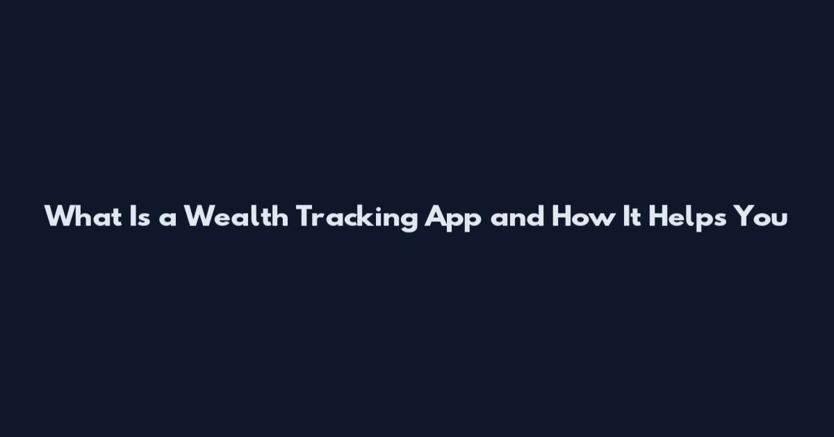 What Is a Wealth Tracking App and How It Helps You