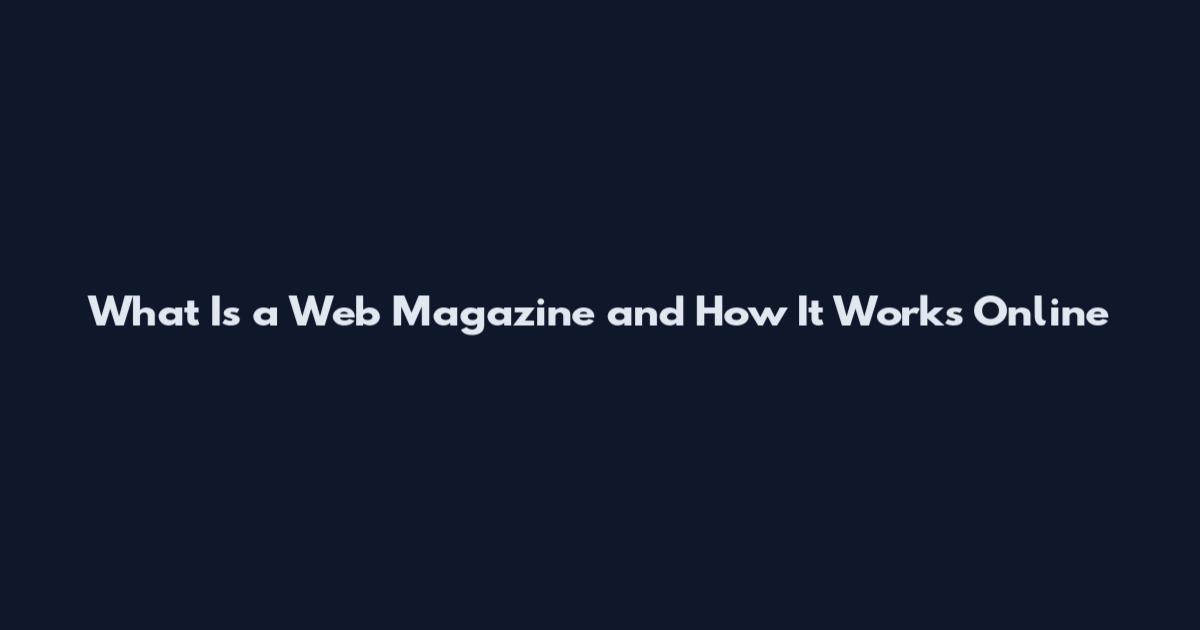 What Is a Web Magazine and How It Works Online