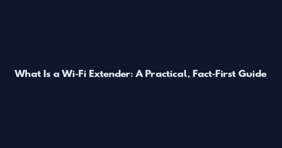 What Is a Wi‑Fi Extender: A Practical, Fact‑First Guide