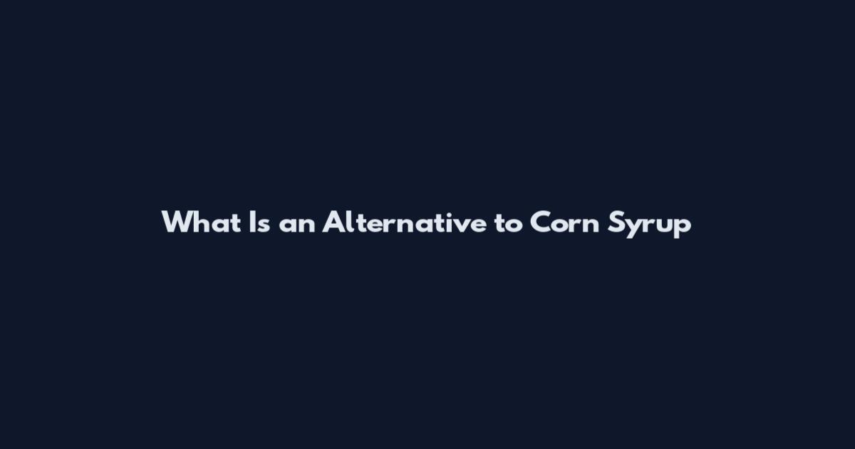 What Is an Alternative to Corn Syrup