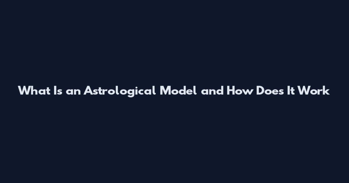 What Is an Astrological Model and How Does It Work