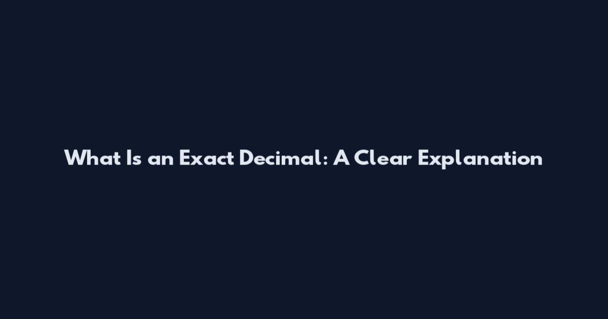 What Is an Exact Decimal: A Clear Explanation