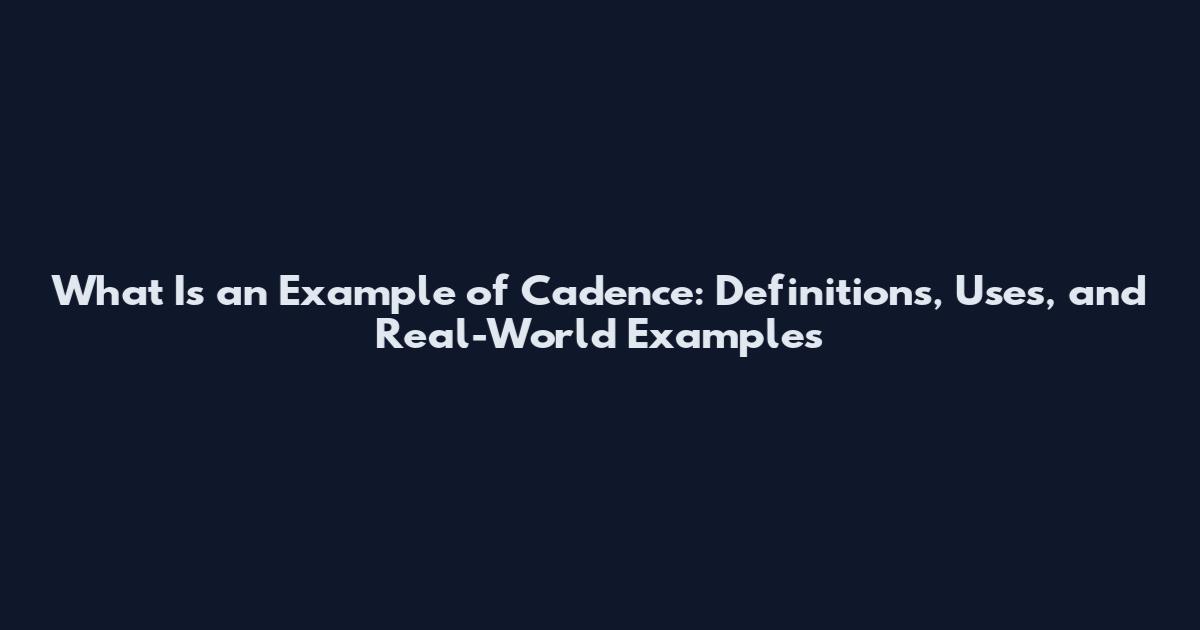What Is an Example of Cadence: Definitions, Uses, and Real-World Examples